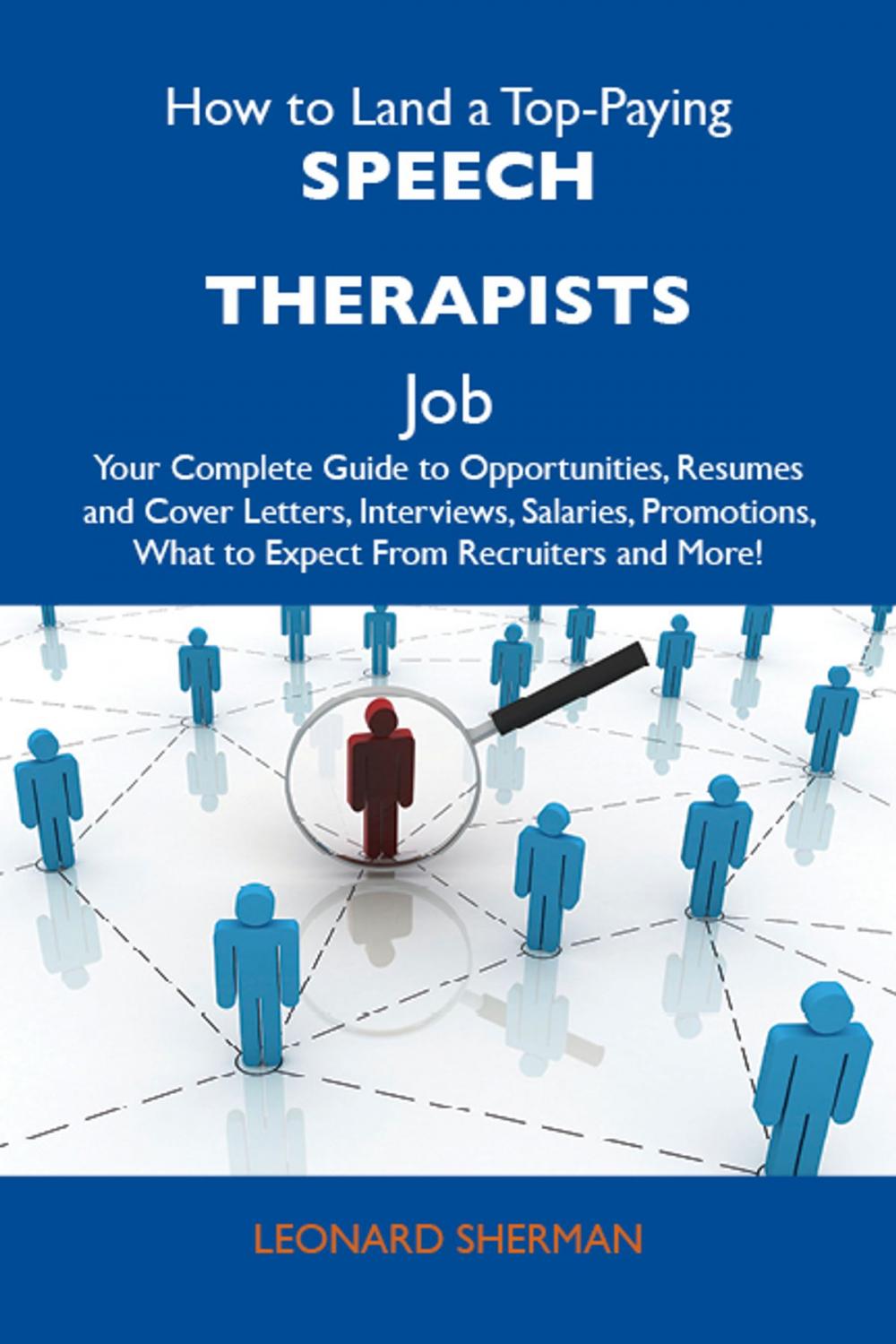Big bigCover of How to Land a Top-Paying Speech therapists Job: Your Complete Guide to Opportunities, Resumes and Cover Letters, Interviews, Salaries, Promotions, What to Expect From Recruiters and More