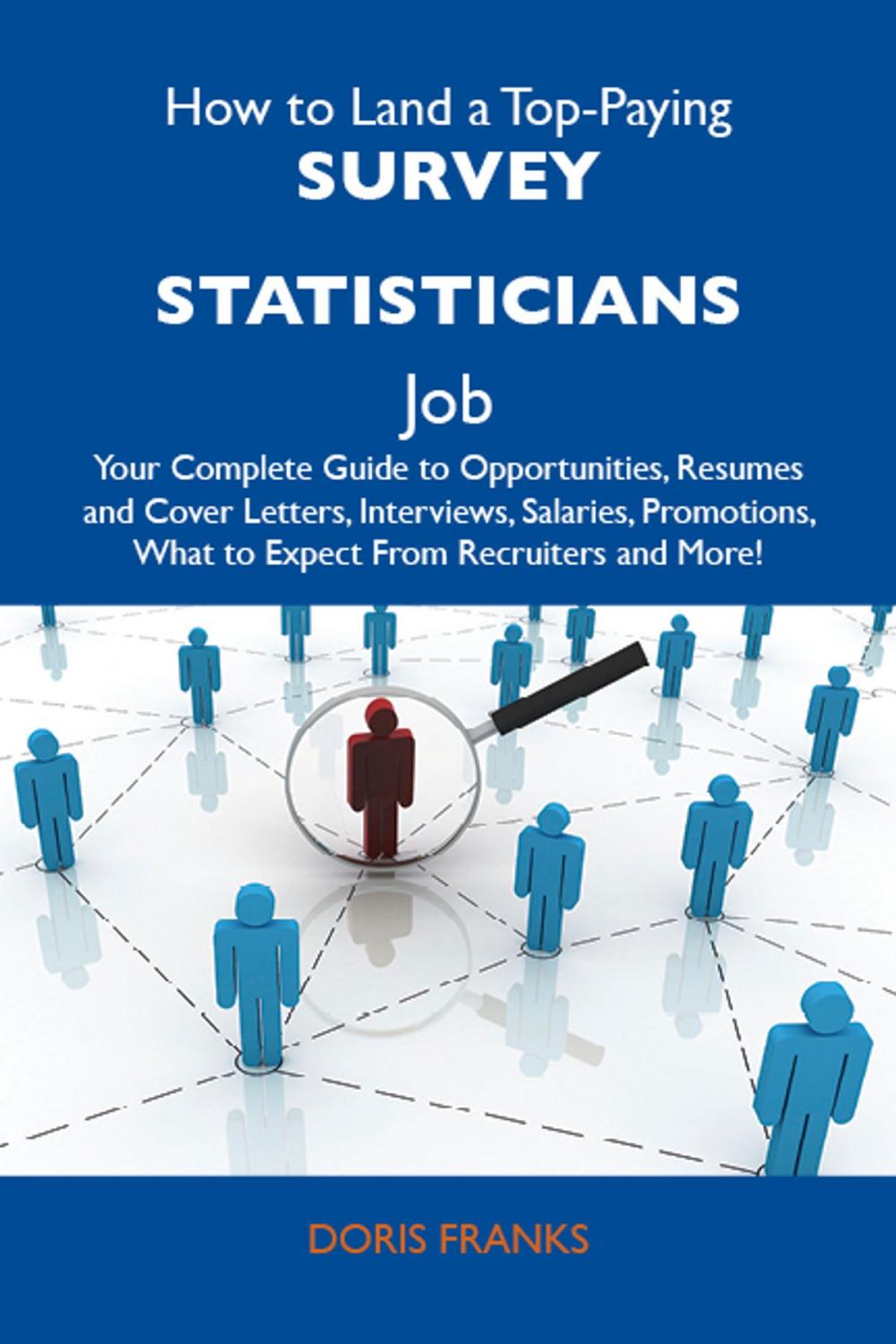 Big bigCover of How to Land a Top-Paying Survey statisticians Job: Your Complete Guide to Opportunities, Resumes and Cover Letters, Interviews, Salaries, Promotions, What to Expect From Recruiters and More