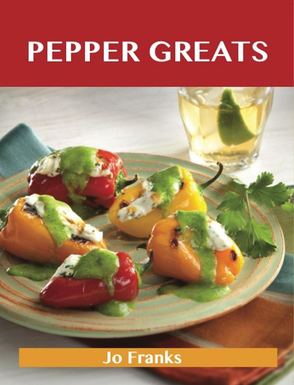 Big bigCover of Pepper Greats: Delicious Pepper Recipes, The Top 100 Pepper Recipes