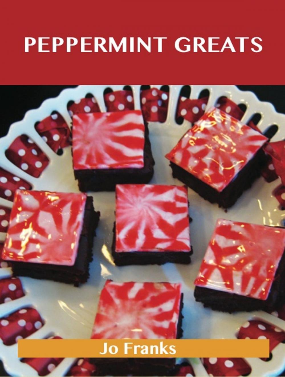 Big bigCover of Peppermint Greats: Delicious Peppermint Recipes, The Top 81 Peppermint Recipes