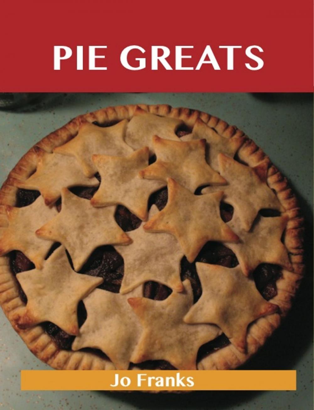 Big bigCover of Pie Greats: Delicious Pie Recipes, The Top 100 Pie Recipes