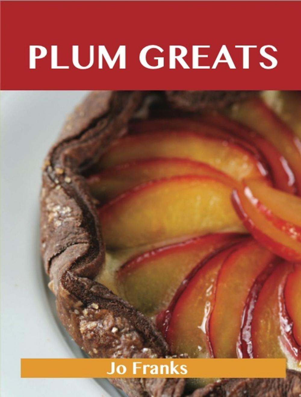 Big bigCover of Plum Greats: Delicious Plum Recipes, The Top 95 Plum Recipes