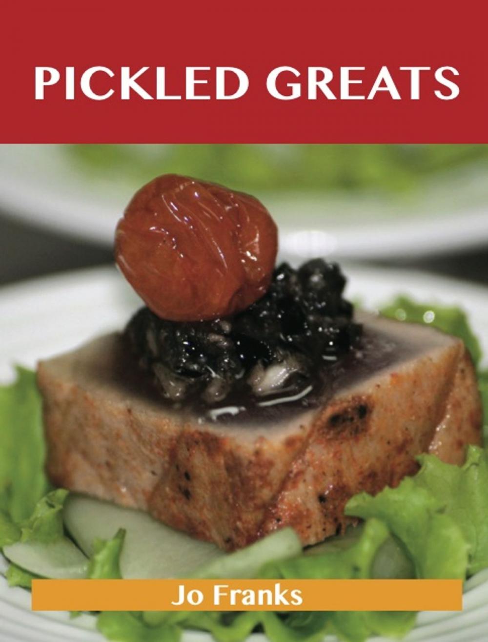 Big bigCover of Pickled Greats: Delicious Pickled Recipes, The Top 97 Pickled Recipes