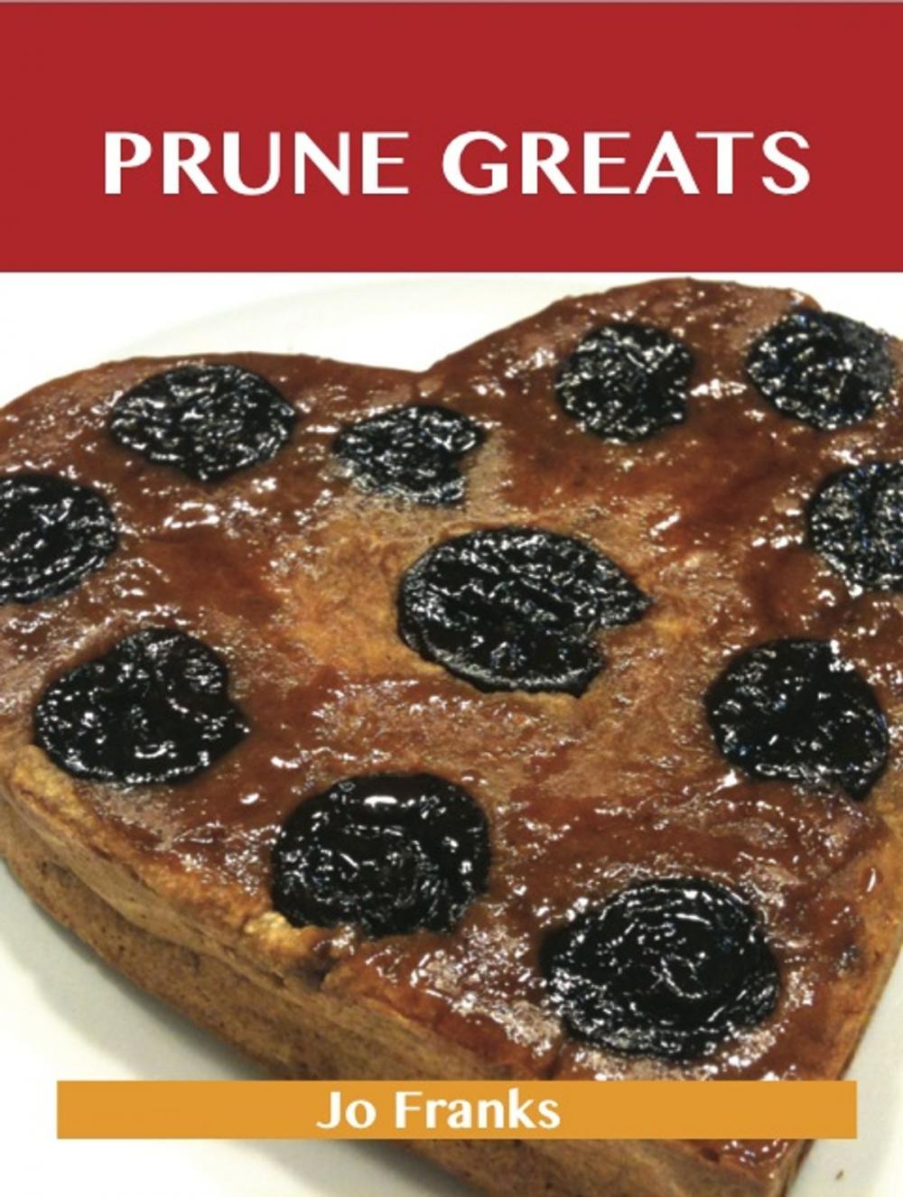 Big bigCover of Prune Greats: Delicious Prune Recipes, The Top 55 Prune Recipes