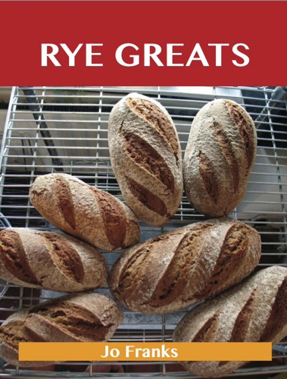 Big bigCover of Rye Greats: Delicious Rye Recipes, The Top 44 Rye Recipes