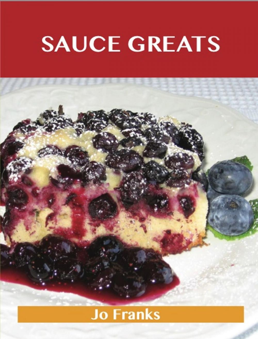 Big bigCover of Sauce Greats: Delicious Sauce Recipes, The Top 100 Sauce Recipes