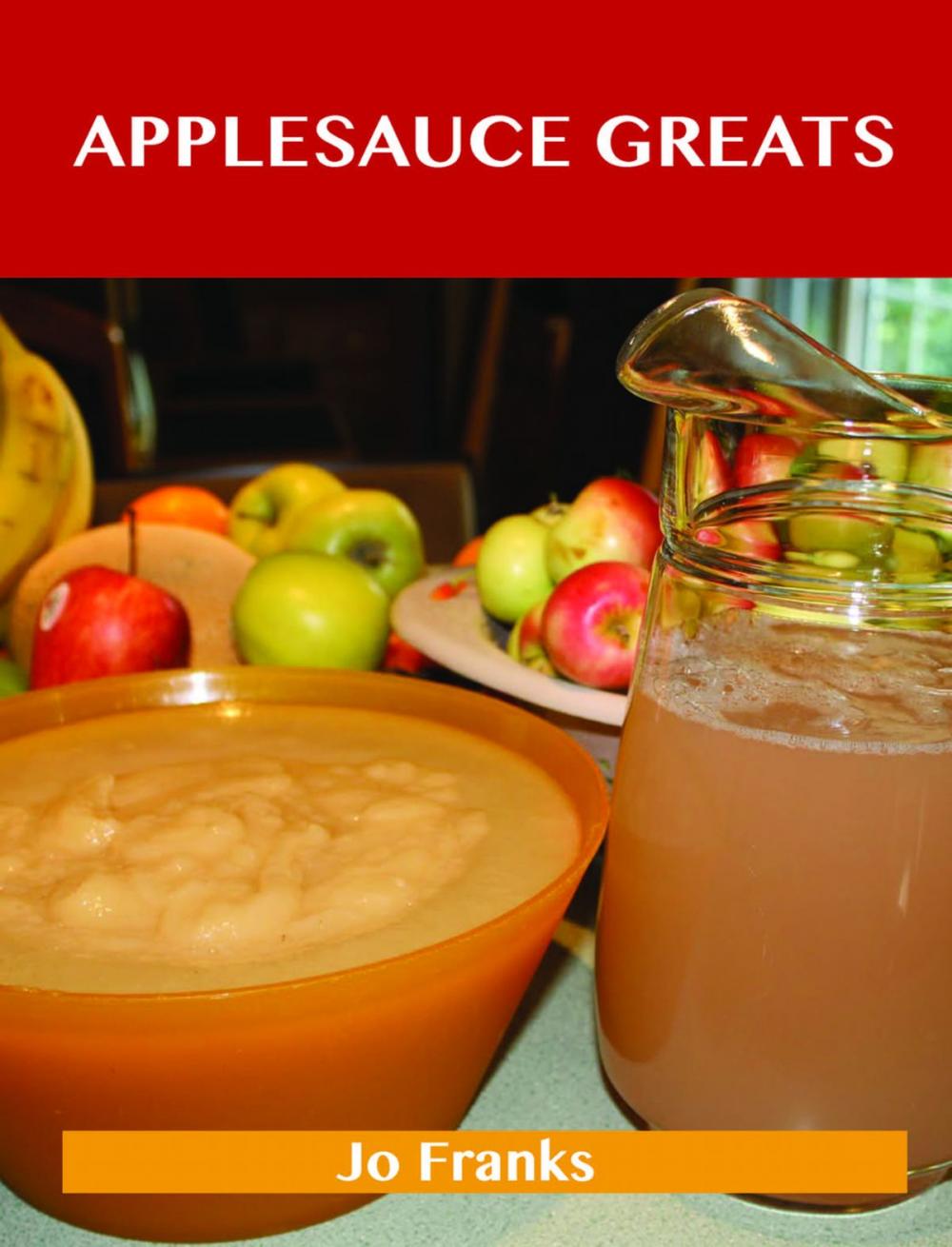 Big bigCover of Applesauce Greats: Delicious Applesauce Recipes, The Top 63 Applesauce Recipes