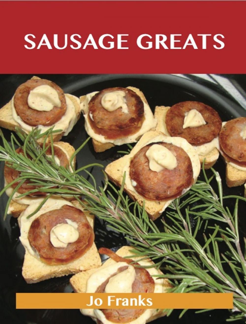 Big bigCover of Sausage Greats: Delicious Sausage Recipes, The Top 100 Sausage Recipes