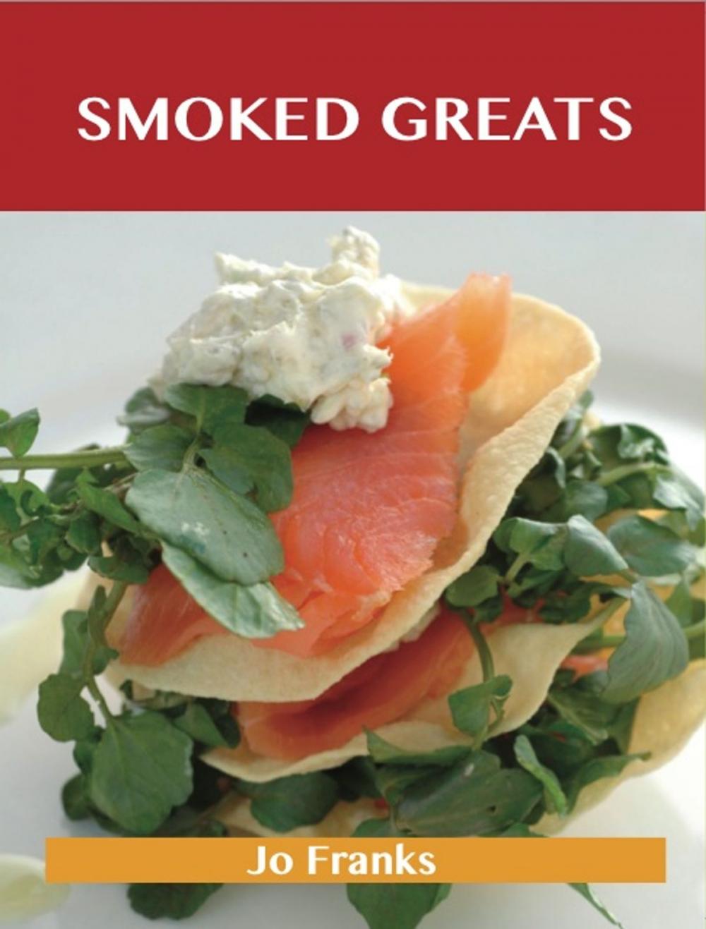 Big bigCover of Smoked Greats: Delicious Smoked Recipes, The Top 100 Smoked Recipes