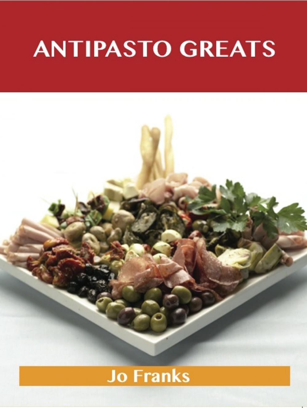 Big bigCover of Antipasto Greats: Delicious Antipasto Recipes, The Top 85 Antipasto Recipes