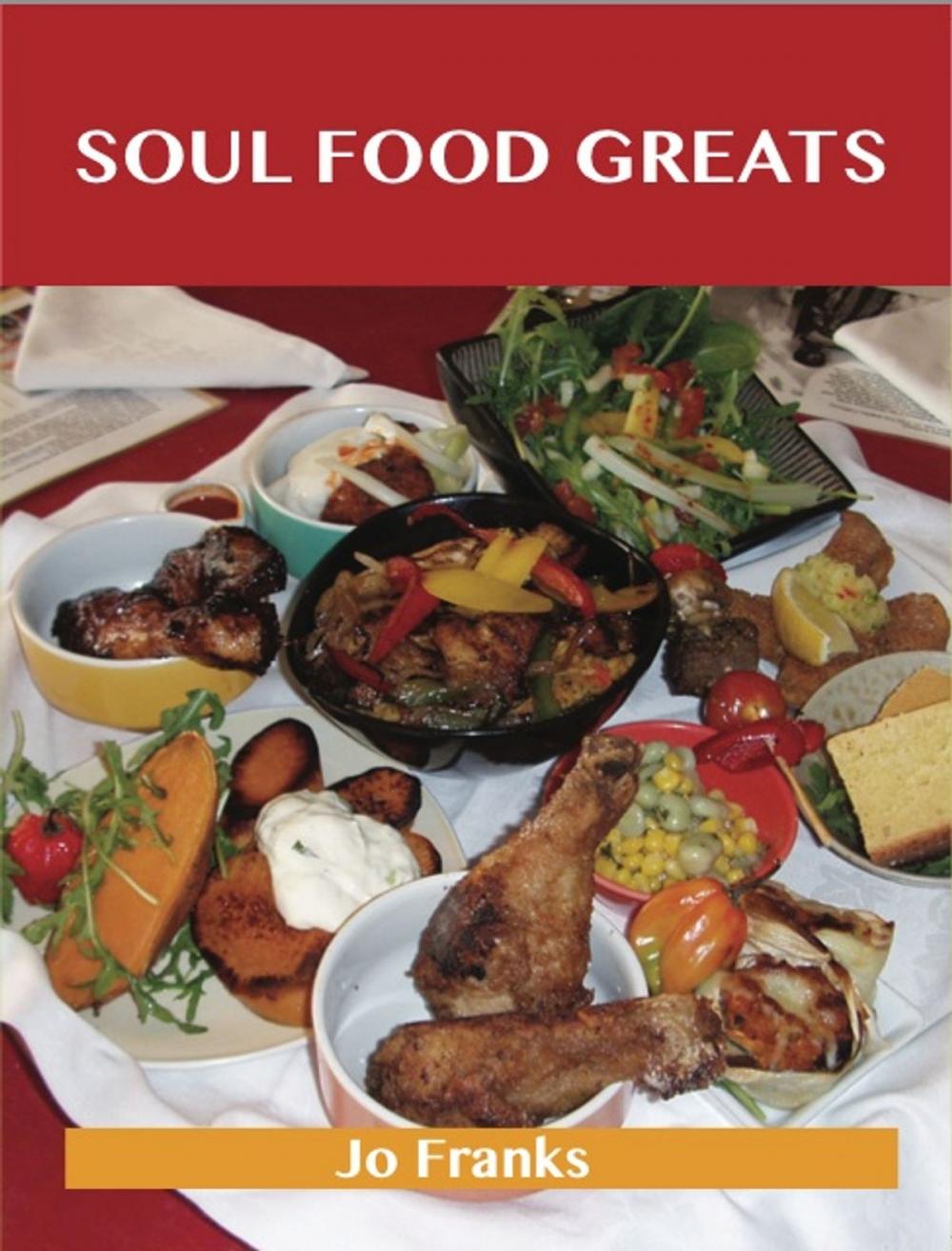 Big bigCover of Soul Food Greats: Delicious Soul Food Recipes, The Top 100 Soul Food Recipes