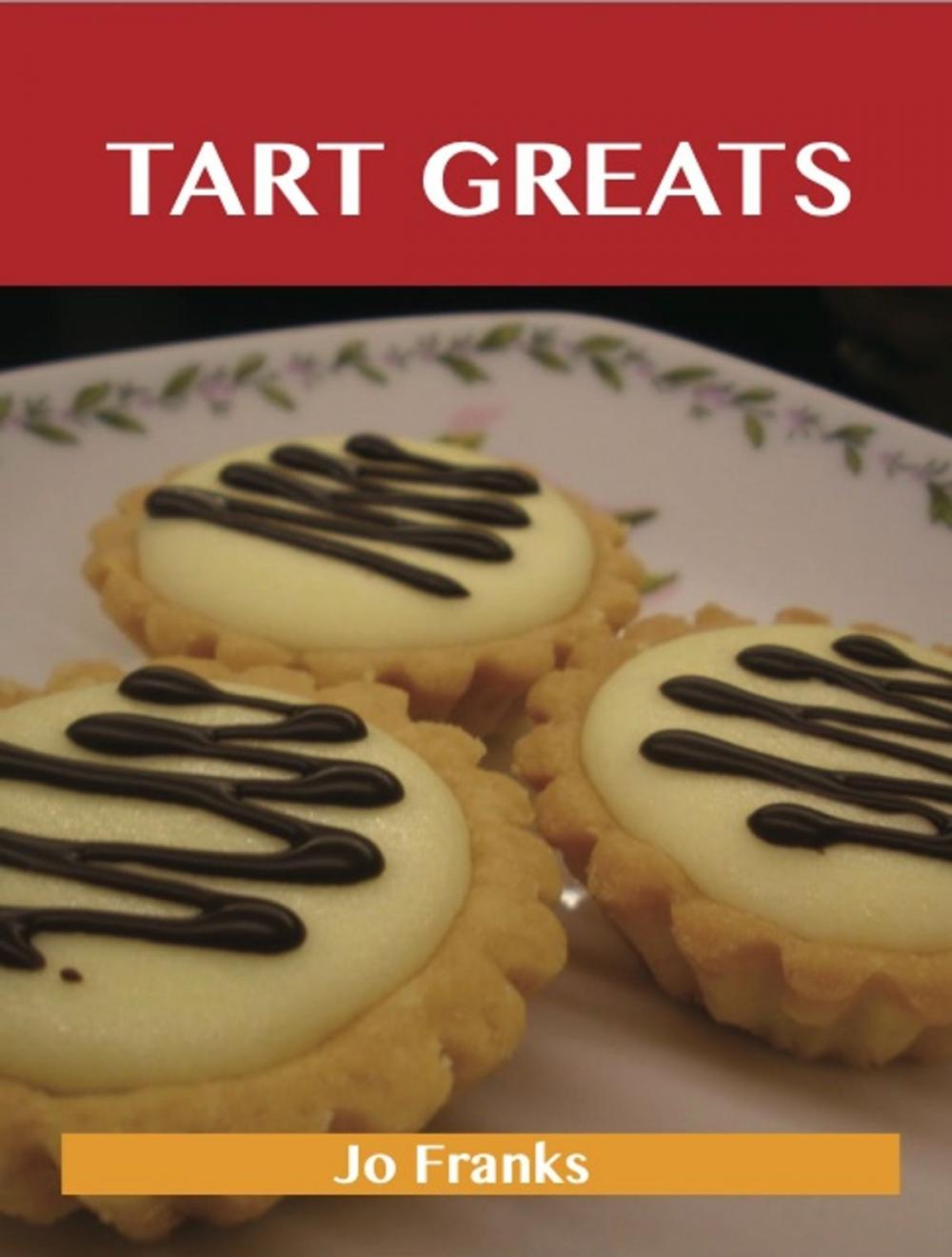 Big bigCover of Tart Greats: Delicious Tart Recipes, The Top 62 Tart Recipes