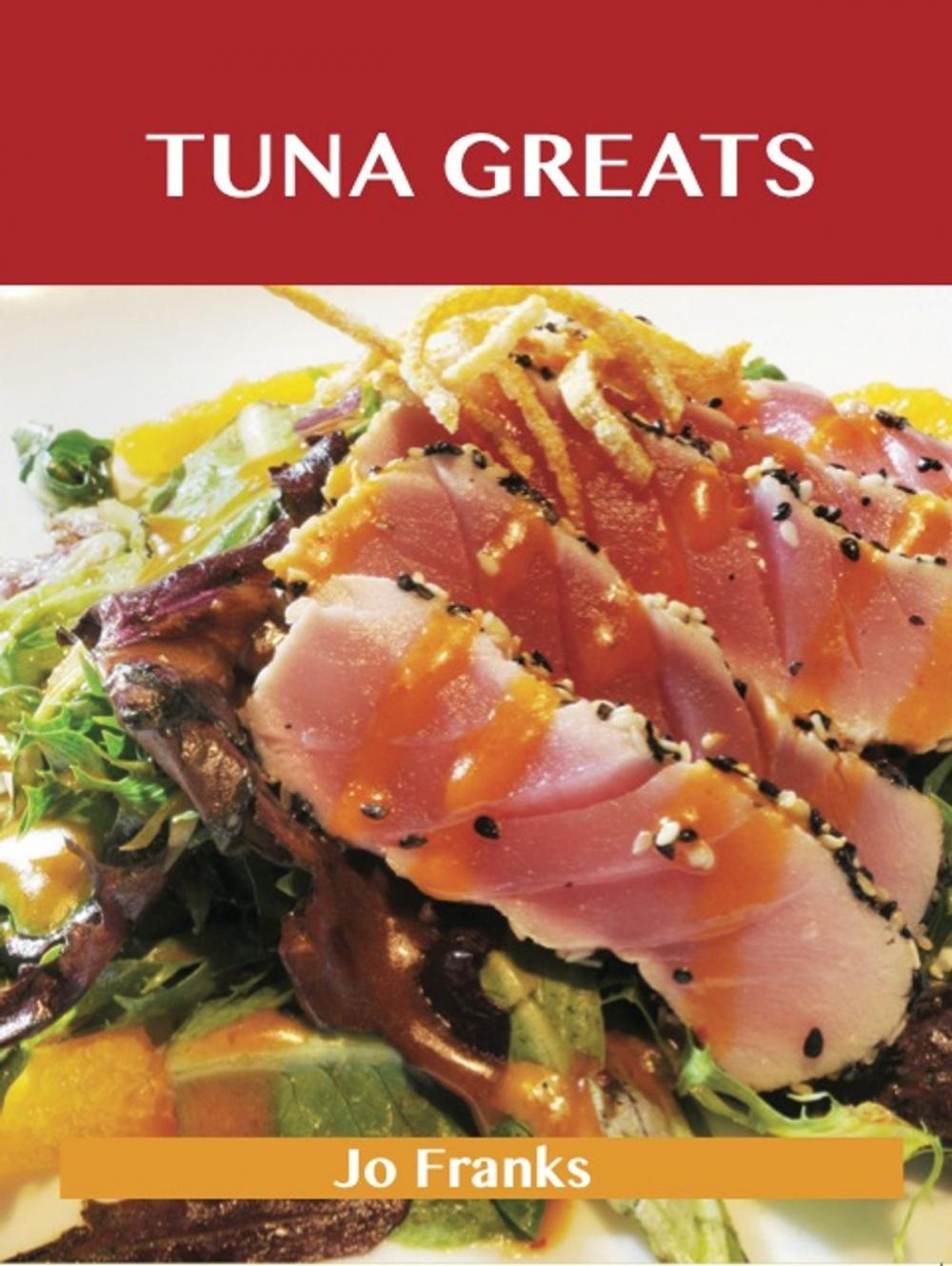 Big bigCover of Tuna Greats: Delicious Tuna Recipes, The Top 56 Tuna Recipes