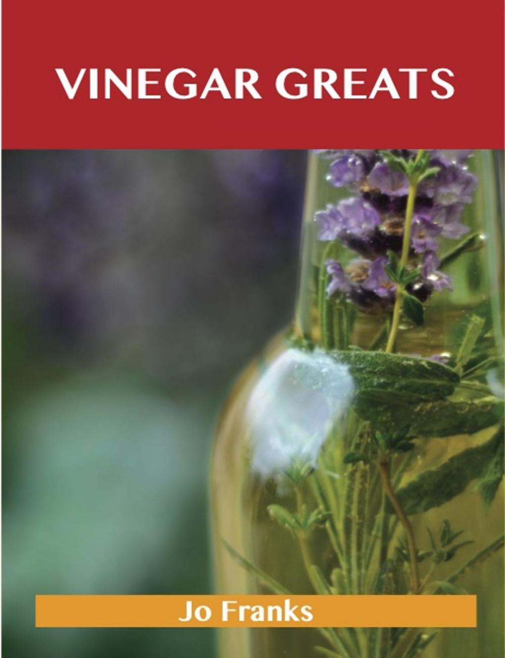 Big bigCover of Vinegar Greats: Delicious Vinegar Recipes, The Top 100 Vinegar Recipes