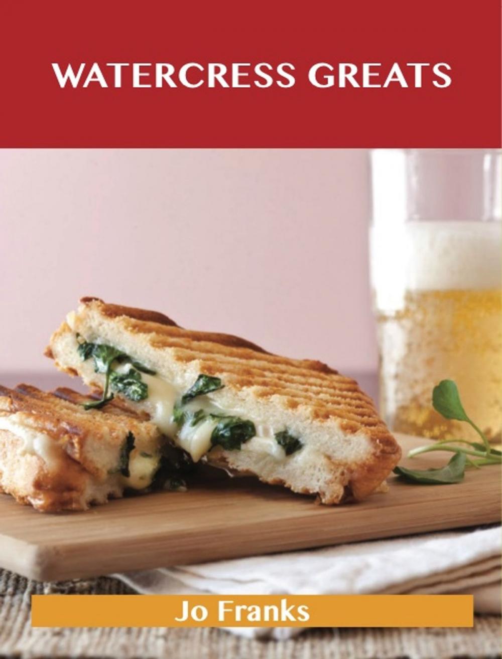 Big bigCover of Watercress Greats: Delicious Watercress Recipes, The Top 57 Watercress Recipes