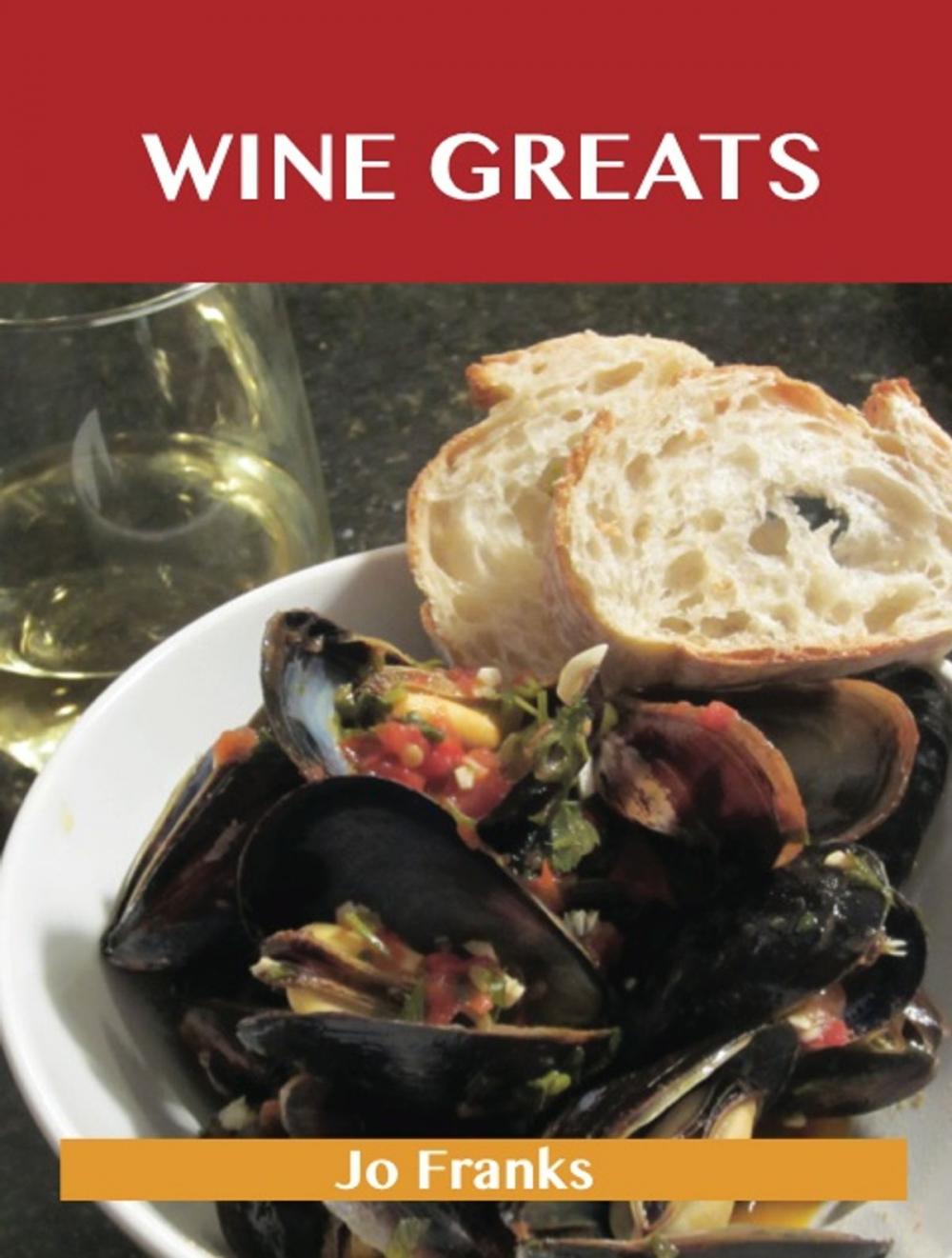 Big bigCover of Wine Greats: Delicious Wine Recipes, The Top 100 Wine Recipes