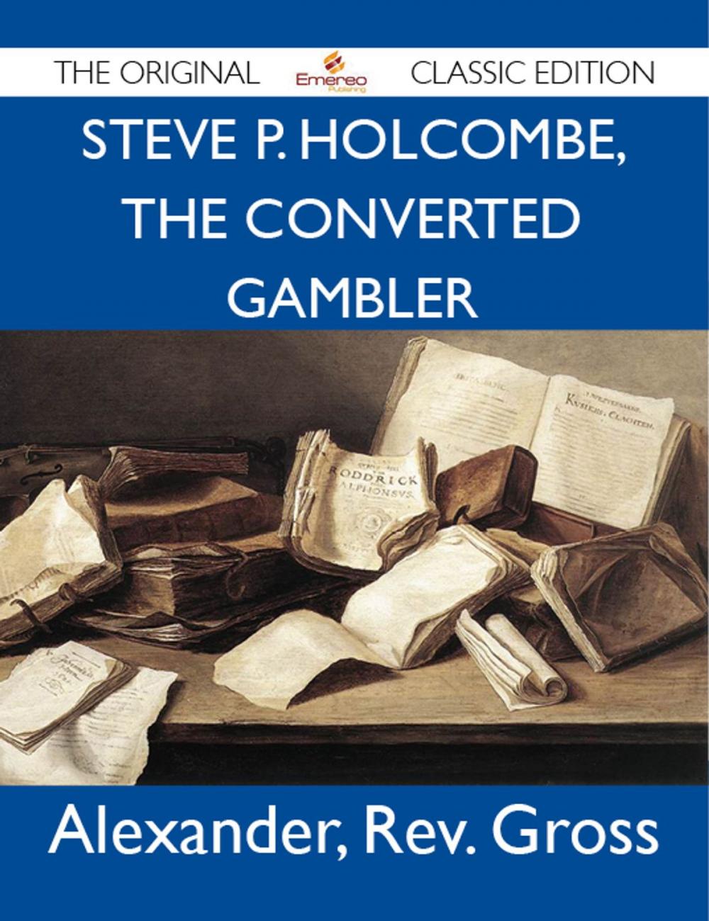 Big bigCover of Steve P. Holcombe, the Converted Gambler - The Original Classic Edition