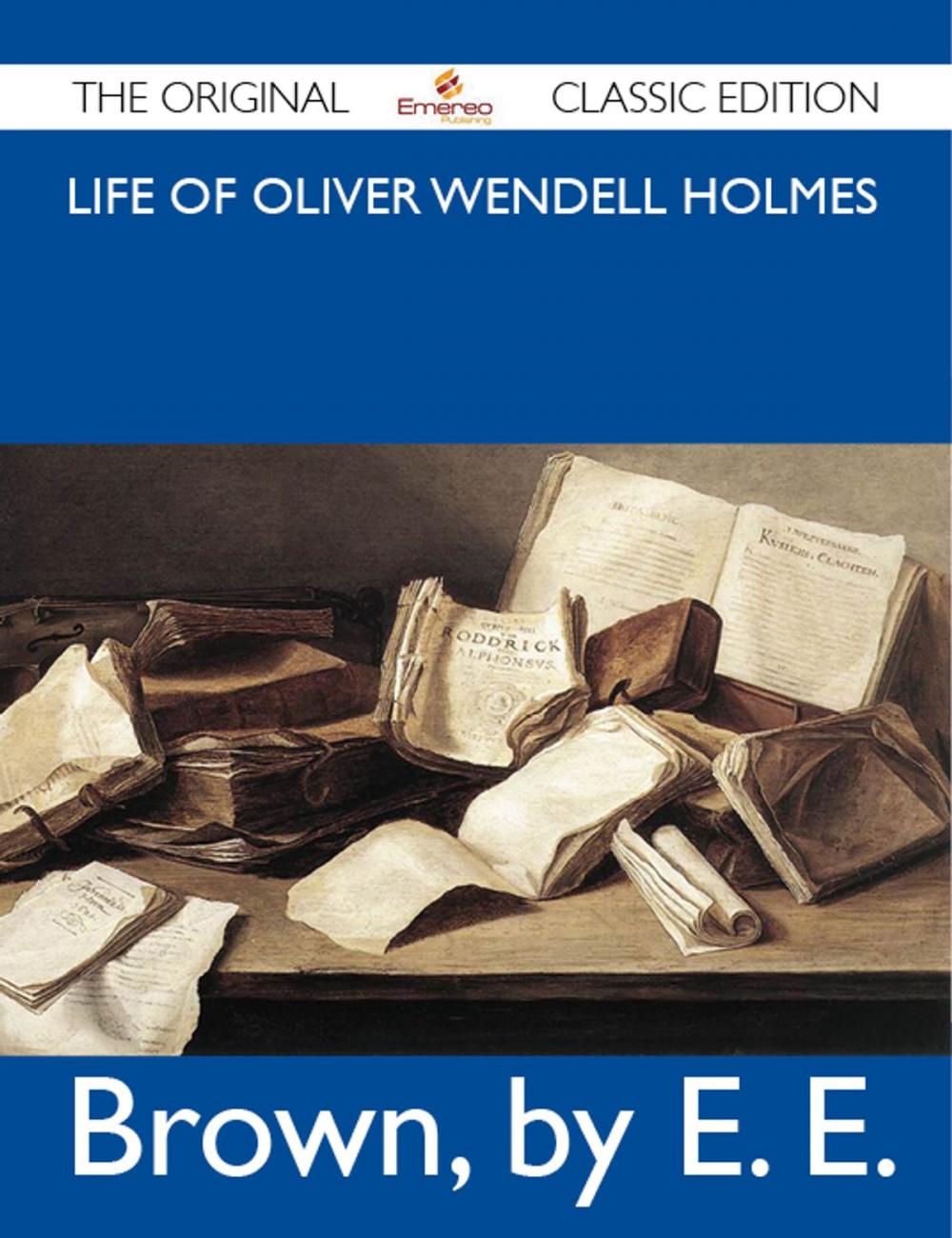 Big bigCover of Life of Oliver Wendell Holmes - The Original Classic Edition