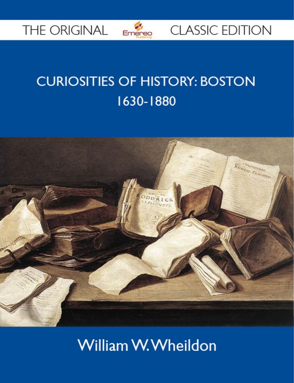 Big bigCover of Curiosities Of History: Boston 1630-1880 - The Original Classic Edition