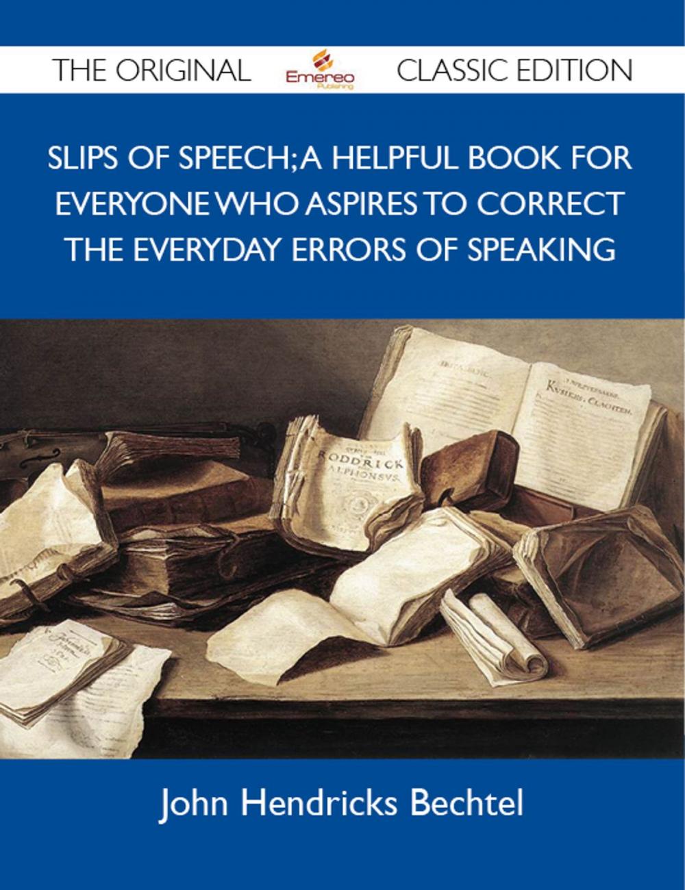Big bigCover of Slips of Speech; A Helpful Book for Everyone Who Aspires to Correct the Everyday Errors of Speaking - The Original Classic Edition