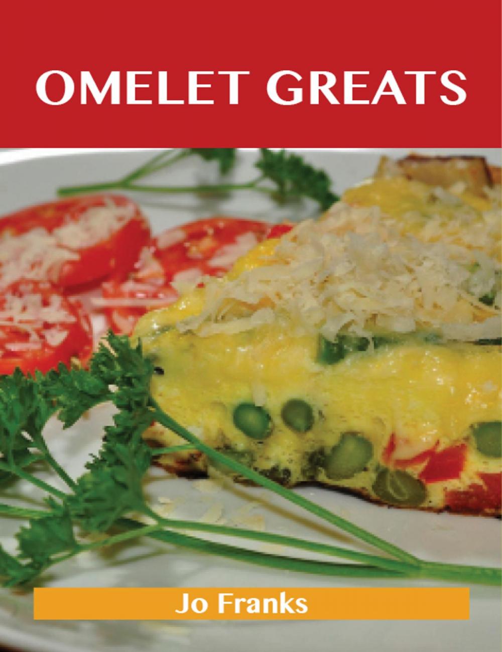 Big bigCover of Omelet Greats: Delicious Omelet Recipes, The Top 79 Omelet Recipes