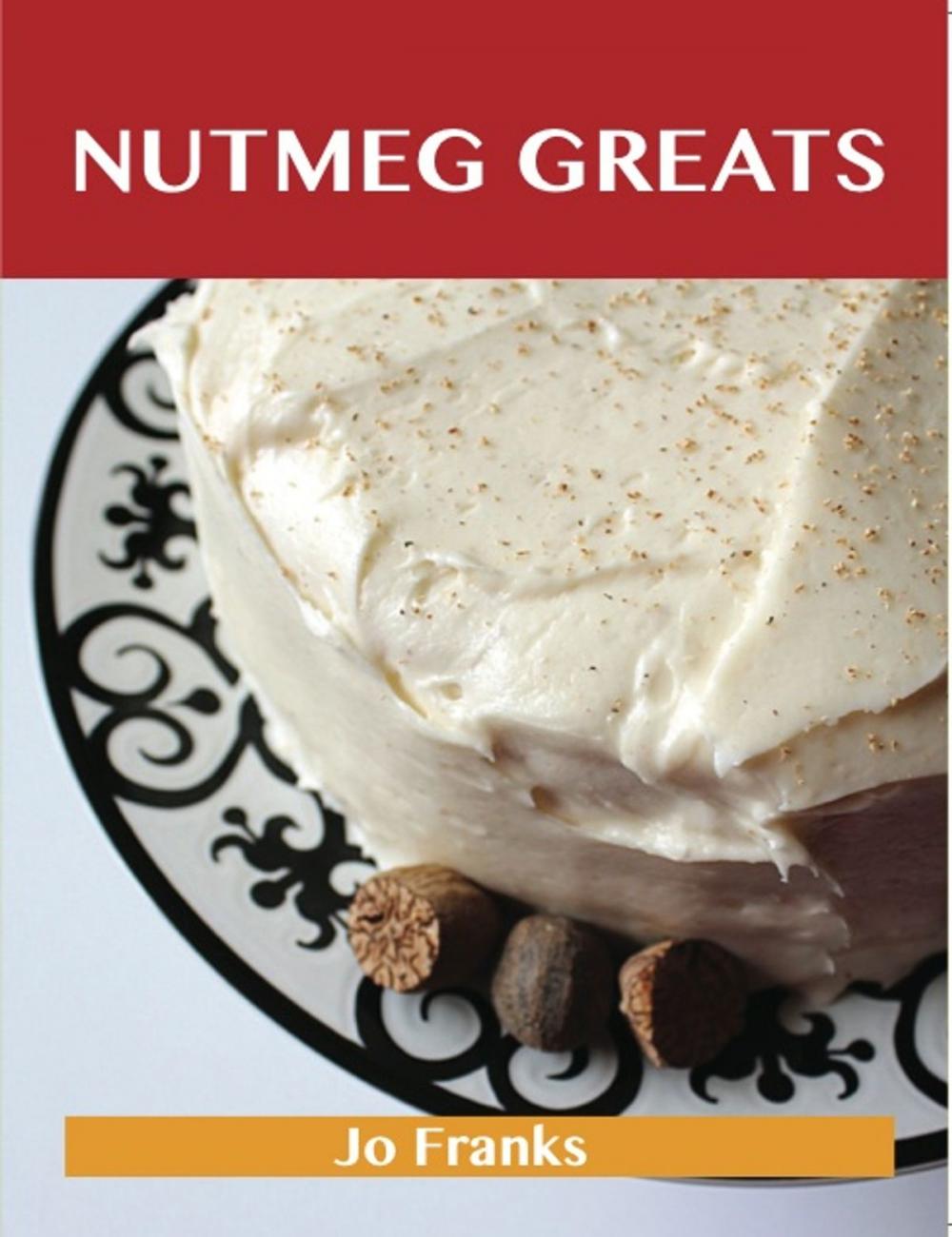 Big bigCover of Nutmeg Greats: Delicious Nutmeg Recipes, The Top 100 Nutmeg Recipes