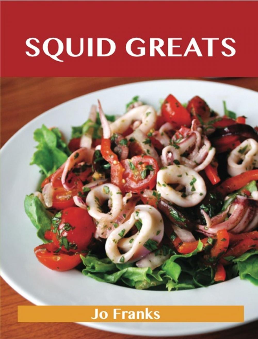 Big bigCover of Squid Greats: Delicious Squid Recipes, The Top 75 Squid Recipes