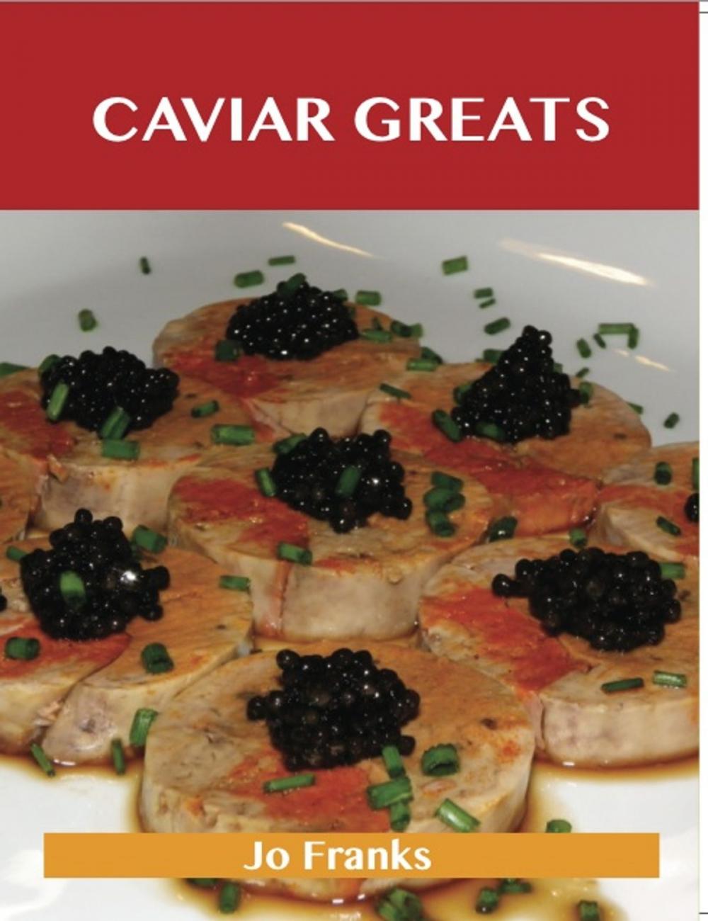 Big bigCover of Caviar Greats: Delicious Caviar Recipes, The Top 79 Caviar Recipes