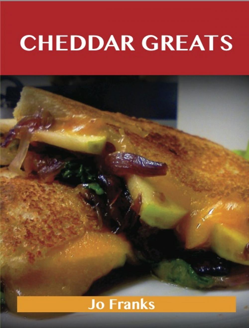 Big bigCover of Cheddar Greats: Delicious Cheddar Recipes, The Top 100 Cheddar Recipes