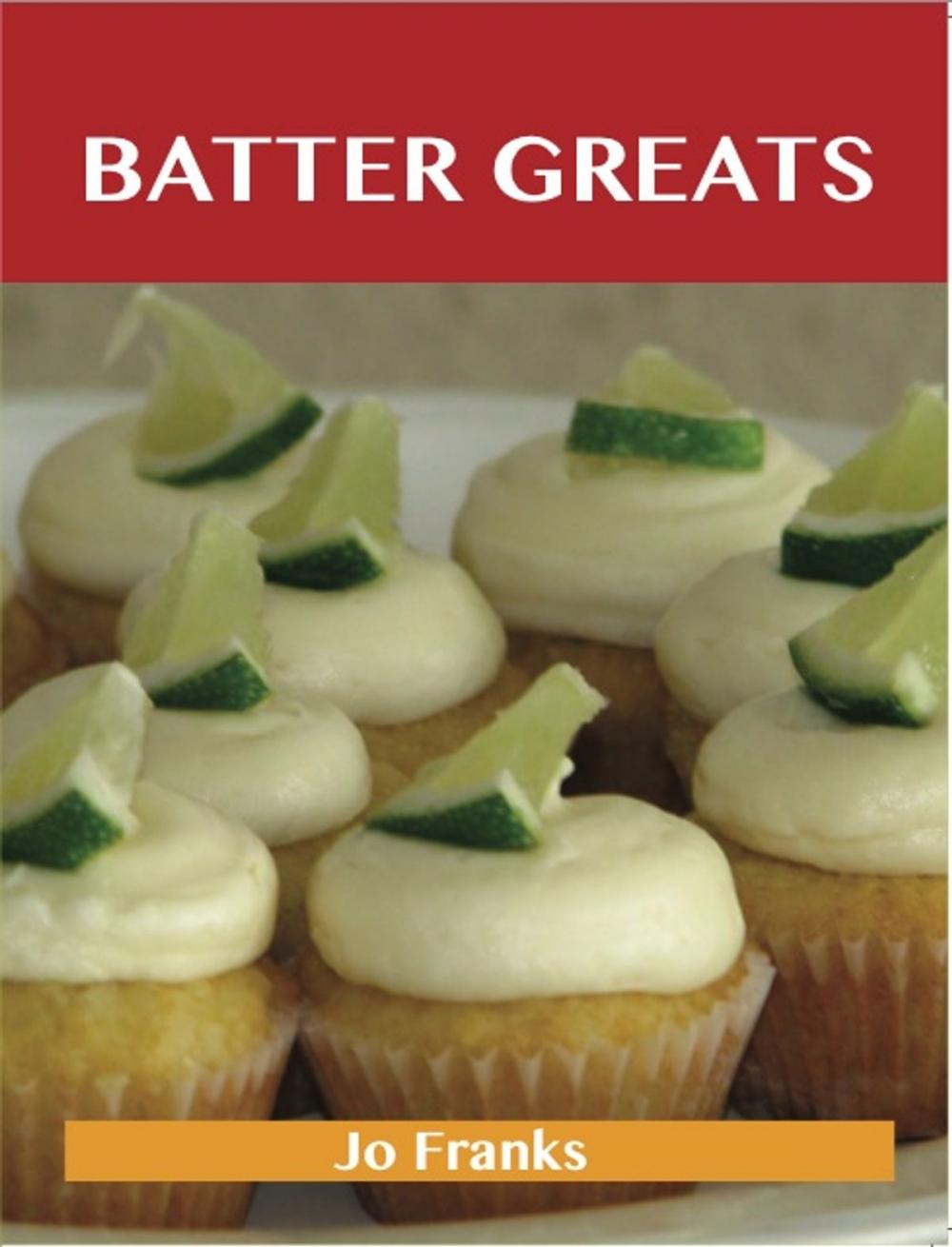 Big bigCover of Batter Greats: Delicious Batter Recipes, The Top 100 Batter Recipes