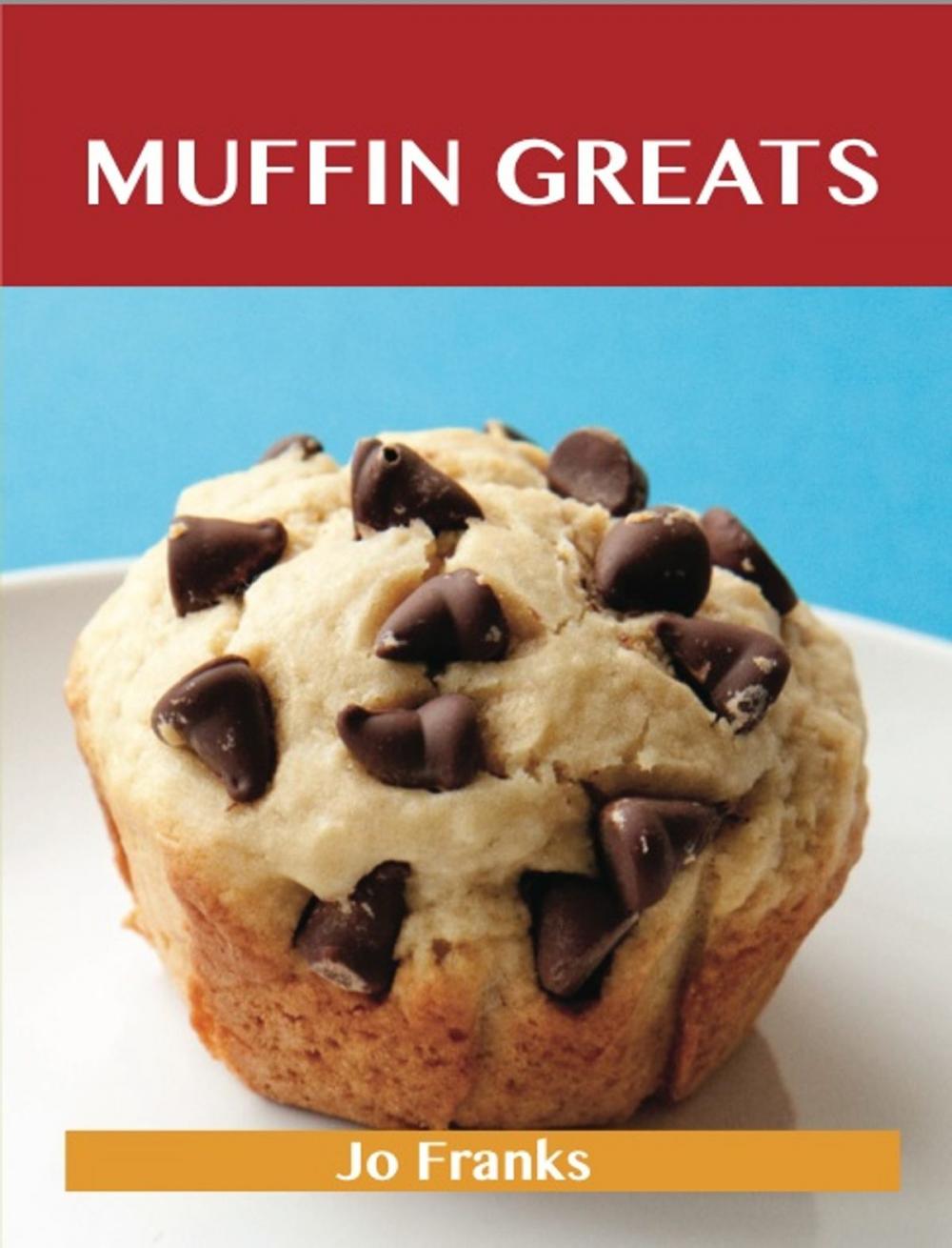 Big bigCover of Muffin Greats: Delicious Muffin Recipes, The Top 100 Muffin Recipes