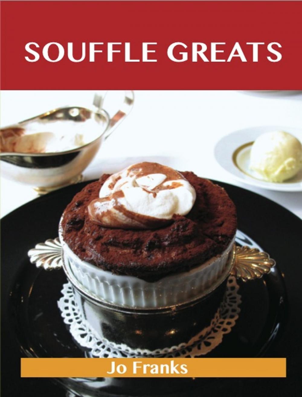 Big bigCover of Souffle Greats: Delicious Souffle Recipes, The Top 87 Souffle Recipes