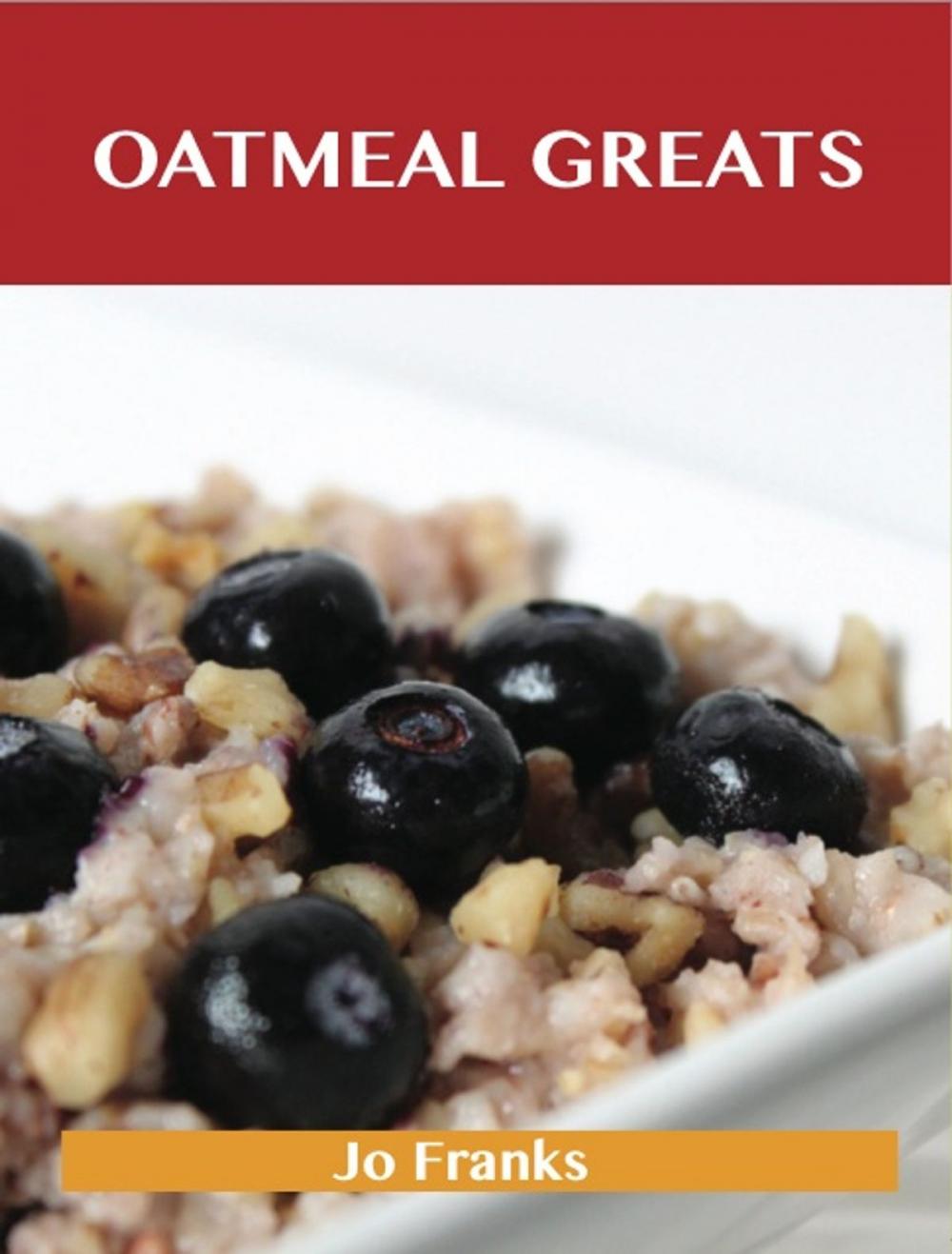 Big bigCover of Oatmeal Greats: Delicious Oatmeal Recipes, The Top 83 Oatmeal Recipes