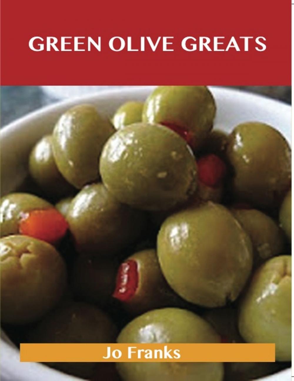 Big bigCover of Green Olive Greats: Delicious Green Olive Recipes, The Top 62 Green Olive Recipes