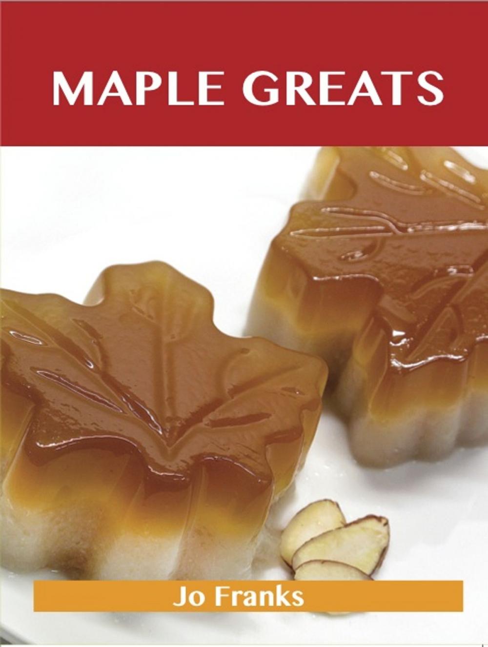 Big bigCover of Maple Greats: Delicious Maple Recipes, The Top 100 Maple Recipes