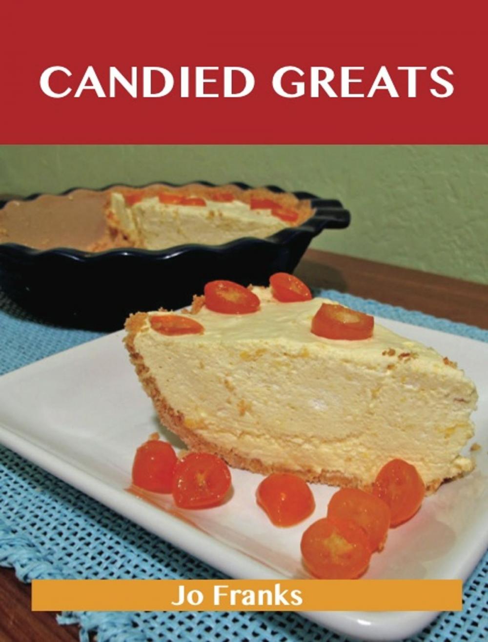 Big bigCover of Candied Greats: Delicious Candied Recipes, The Top 100 Candied Recipes