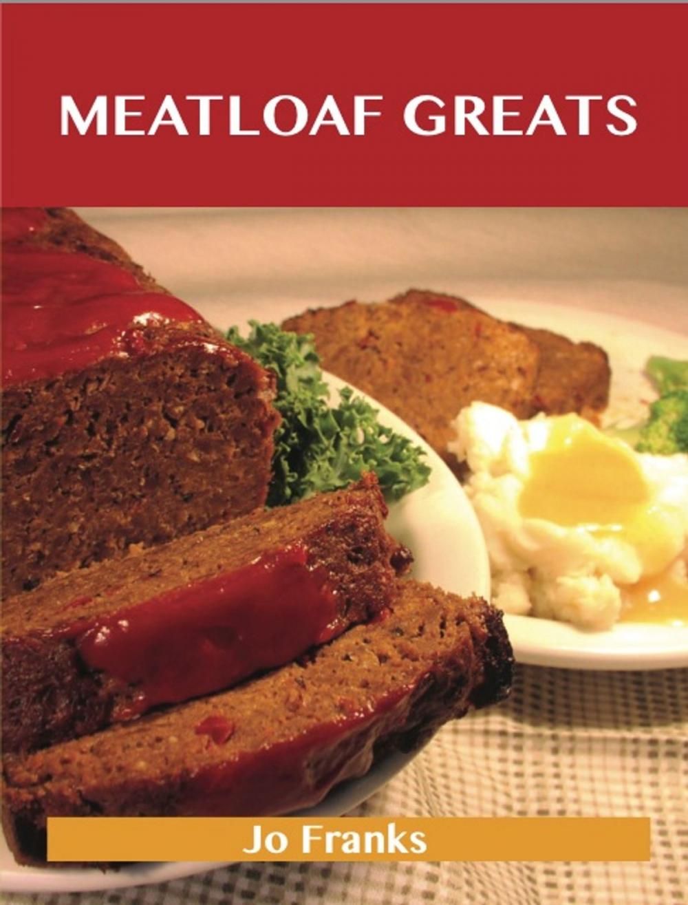 Big bigCover of Meatloaf Greats: Delicious Meatloaf Recipes, The Top 78 Meatloaf Recipes