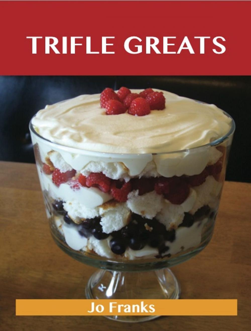 Big bigCover of Trifle Greats: Delicious Trifle Recipes, The Top 60 Trifle Recipes