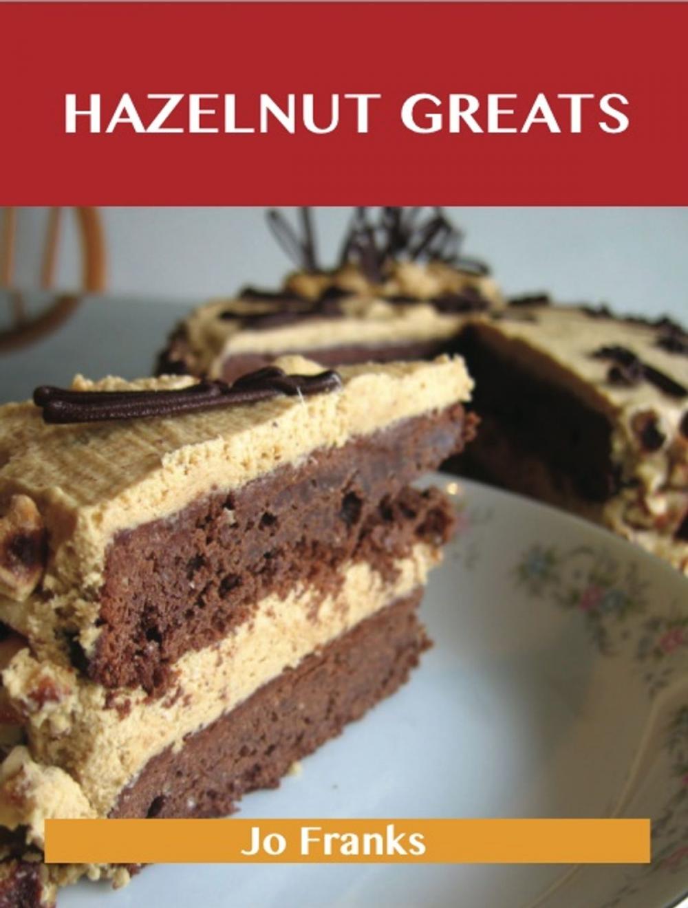 Big bigCover of Hazelnut Greats: Delicious Hazelnut Recipes, The Top 77 Hazelnut Recipes