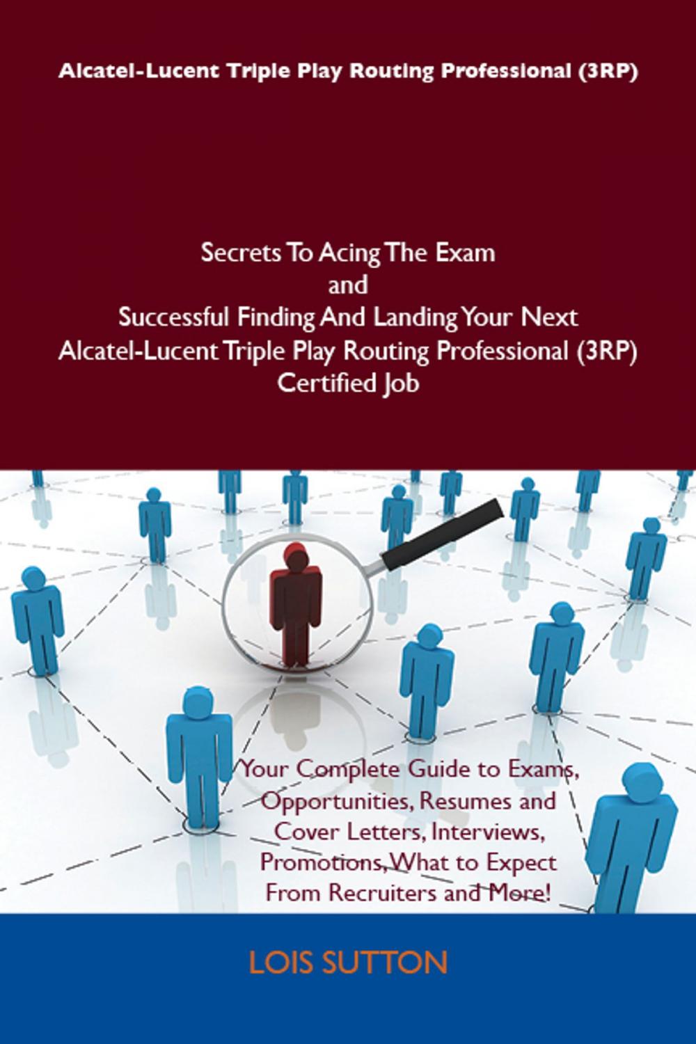 Big bigCover of Alcatel-Lucent Triple Play Routing Professional (3RP) Secrets To Acing The Exam and Successful Finding And Landing Your Next Alcatel-Lucent Triple Play Routing Professional (3RP) Certified Job