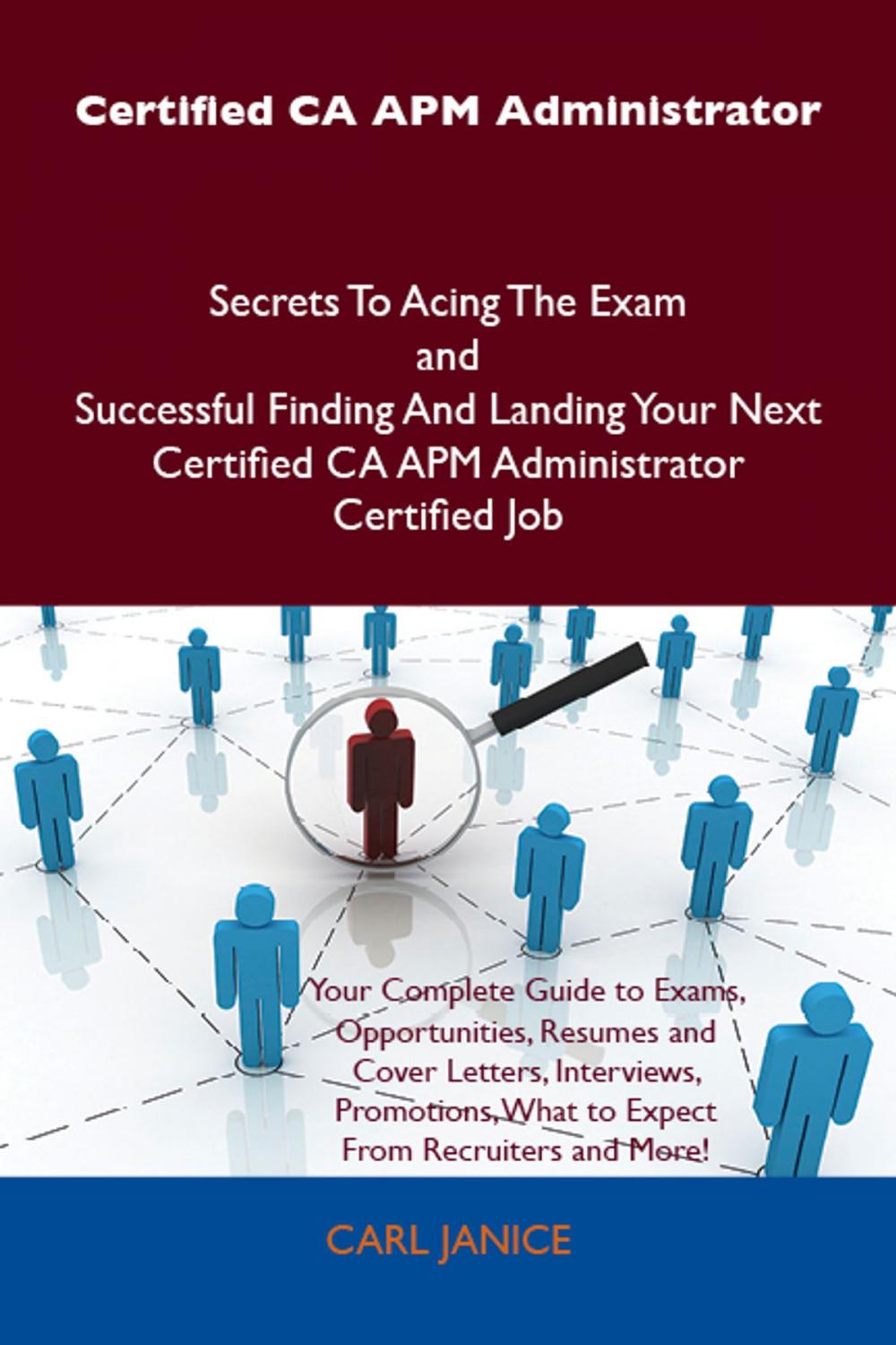 Big bigCover of Certified CA APM Administrator Secrets To Acing The Exam and Successful Finding And Landing Your Next Certified CA APM Administrator Certified Job