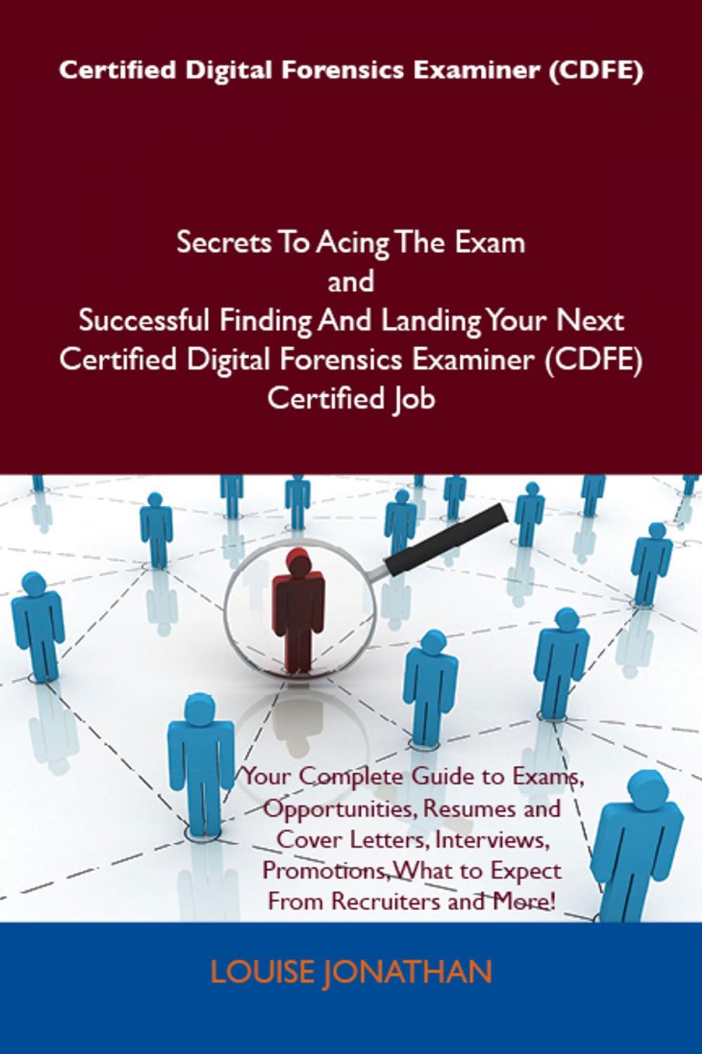 Big bigCover of Certified Digital Forensics Examiner (CDFE) Secrets To Acing The Exam and Successful Finding And Landing Your Next Certified Digital Forensics Examiner (CDFE) Certified Job
