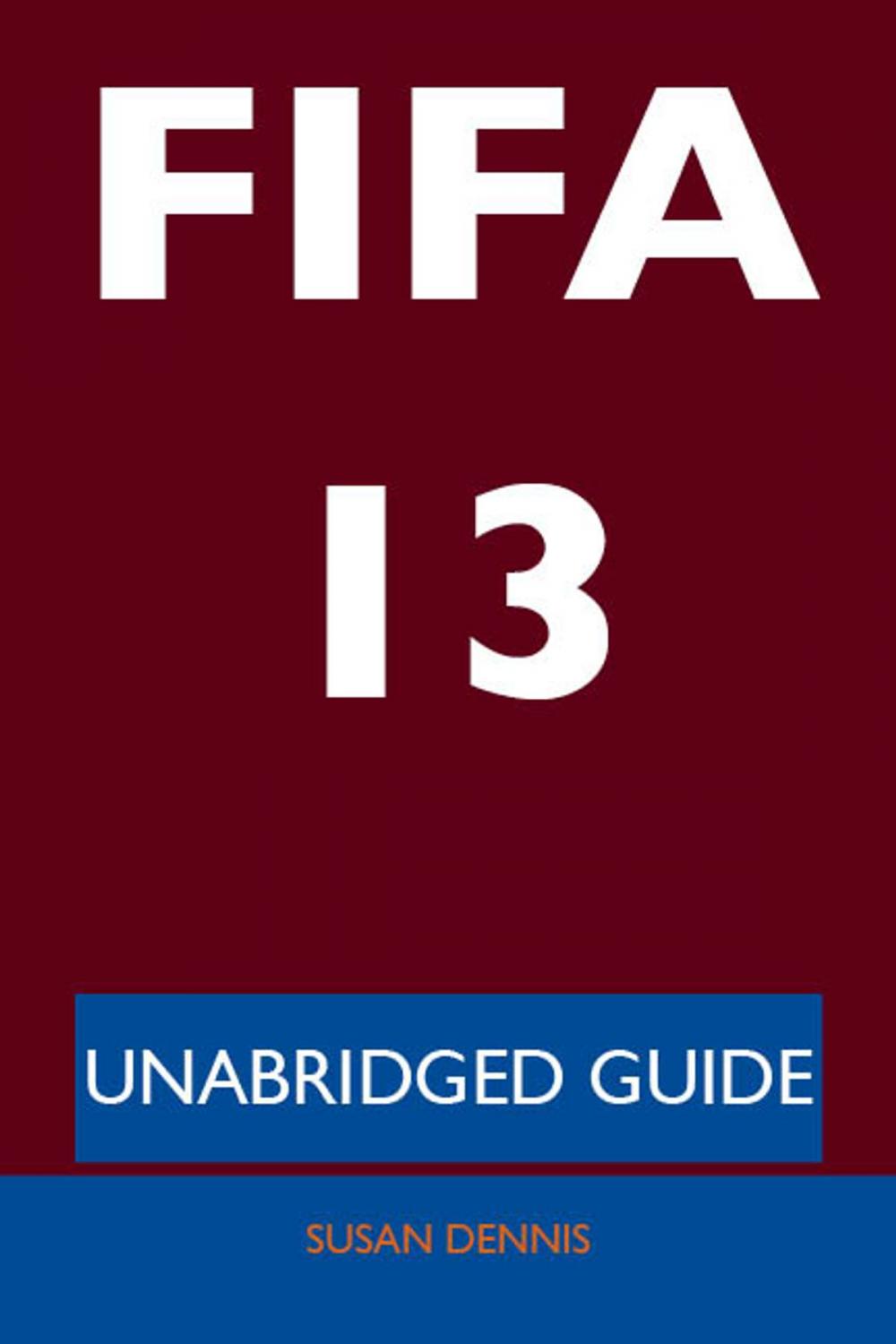 Big bigCover of FIFA 13 - Unabridged Guide