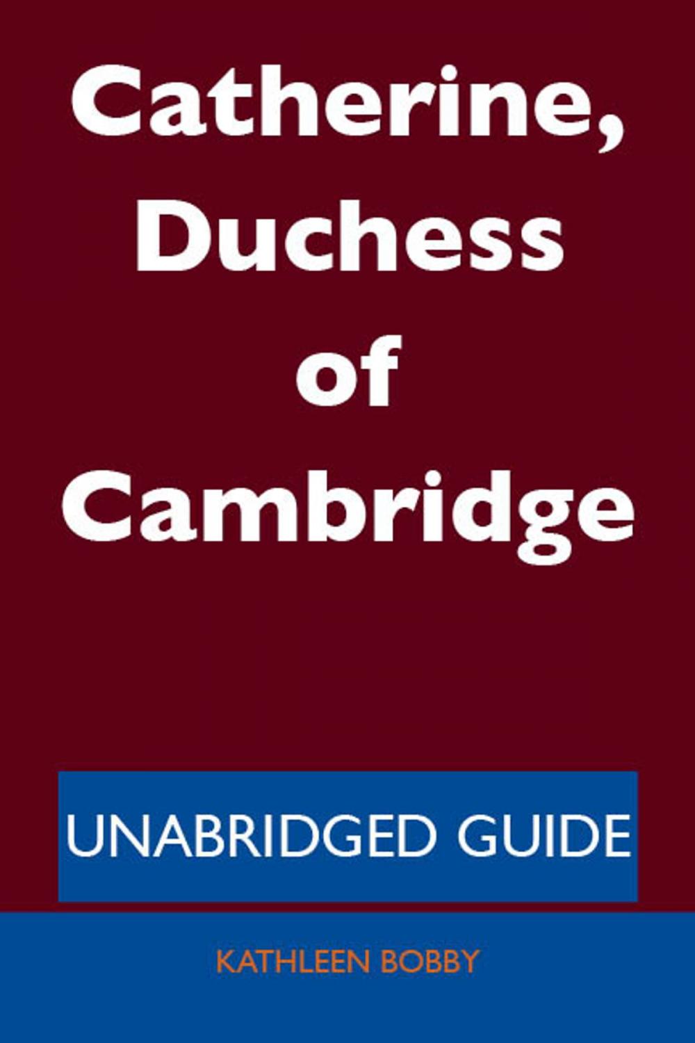 Big bigCover of Catherine, Duchess of Cambridge - Unabridged Guide