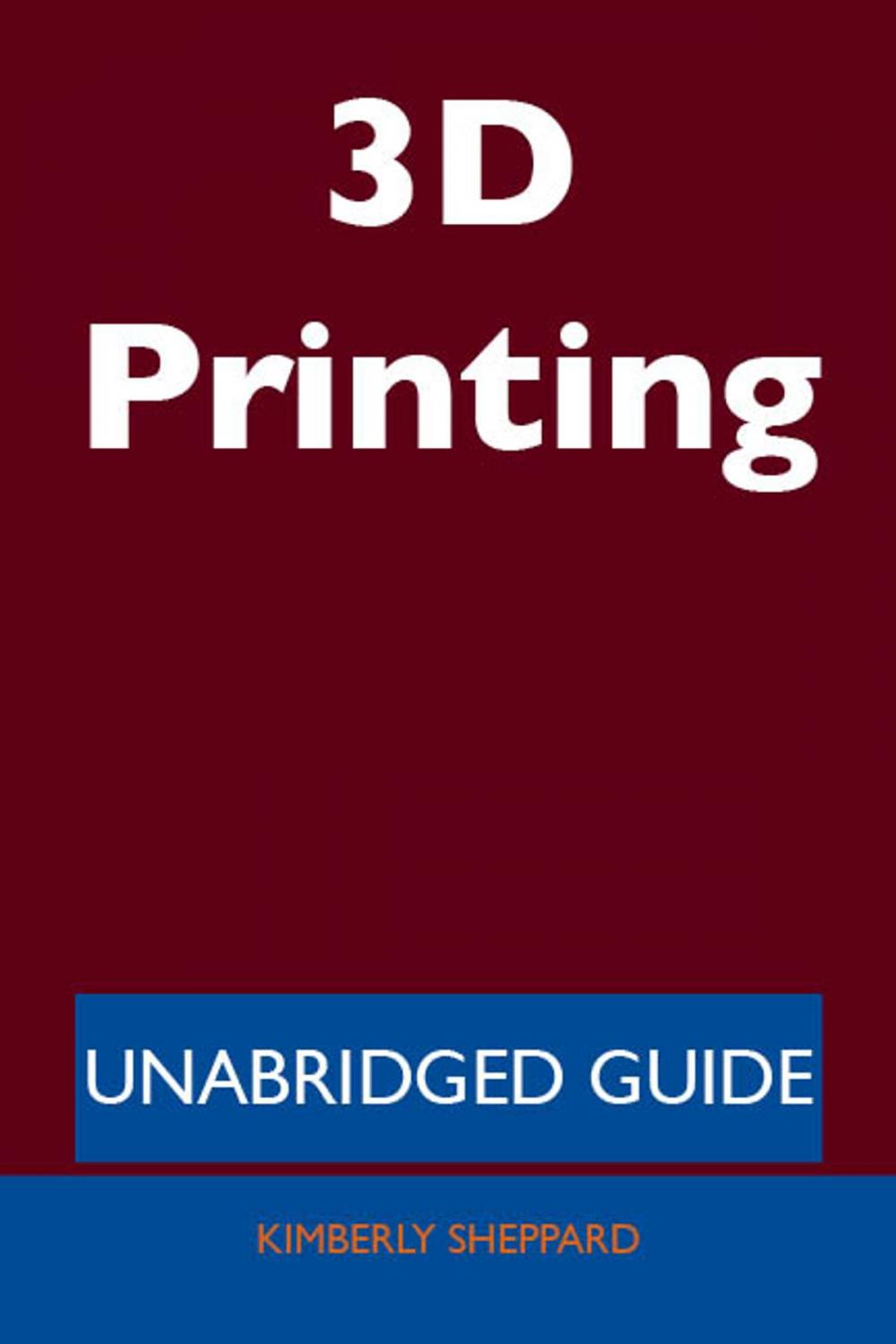 Big bigCover of 3D Printing - Unabridged Guide