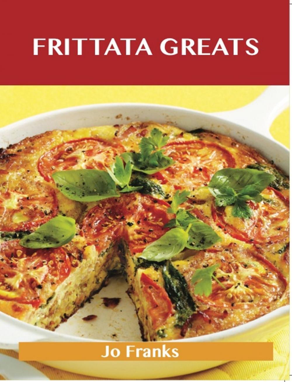 Big bigCover of Frittata Greats: Delicious Frittata Recipes, The Top 66 Frittata Recipes