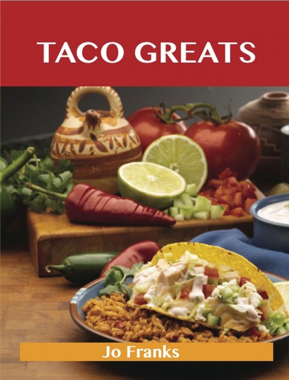 Big bigCover of Taco Greats: Delicious Taco Recipes, The Top 84 Taco Recipes