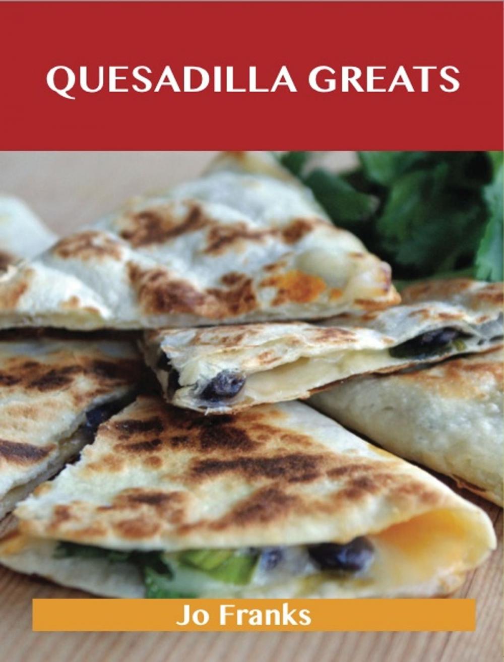 Big bigCover of Quesadilla Greats: Delicious Quesadilla Recipes, The Top 70 Quesadilla Recipes