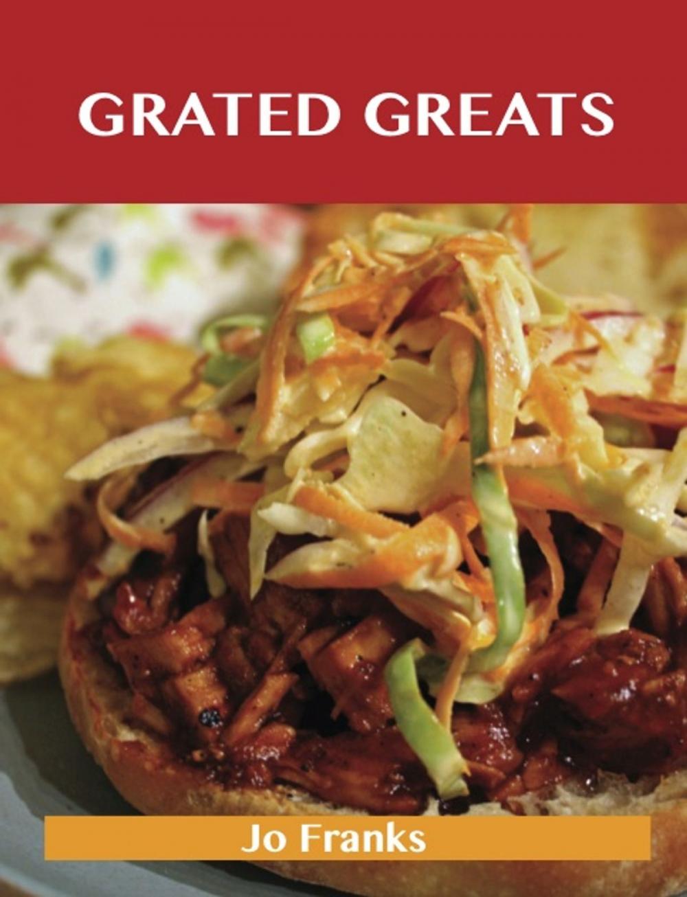 Big bigCover of Grated Greats: Delicious Grated Recipes, The Top 100 Grated Recipes