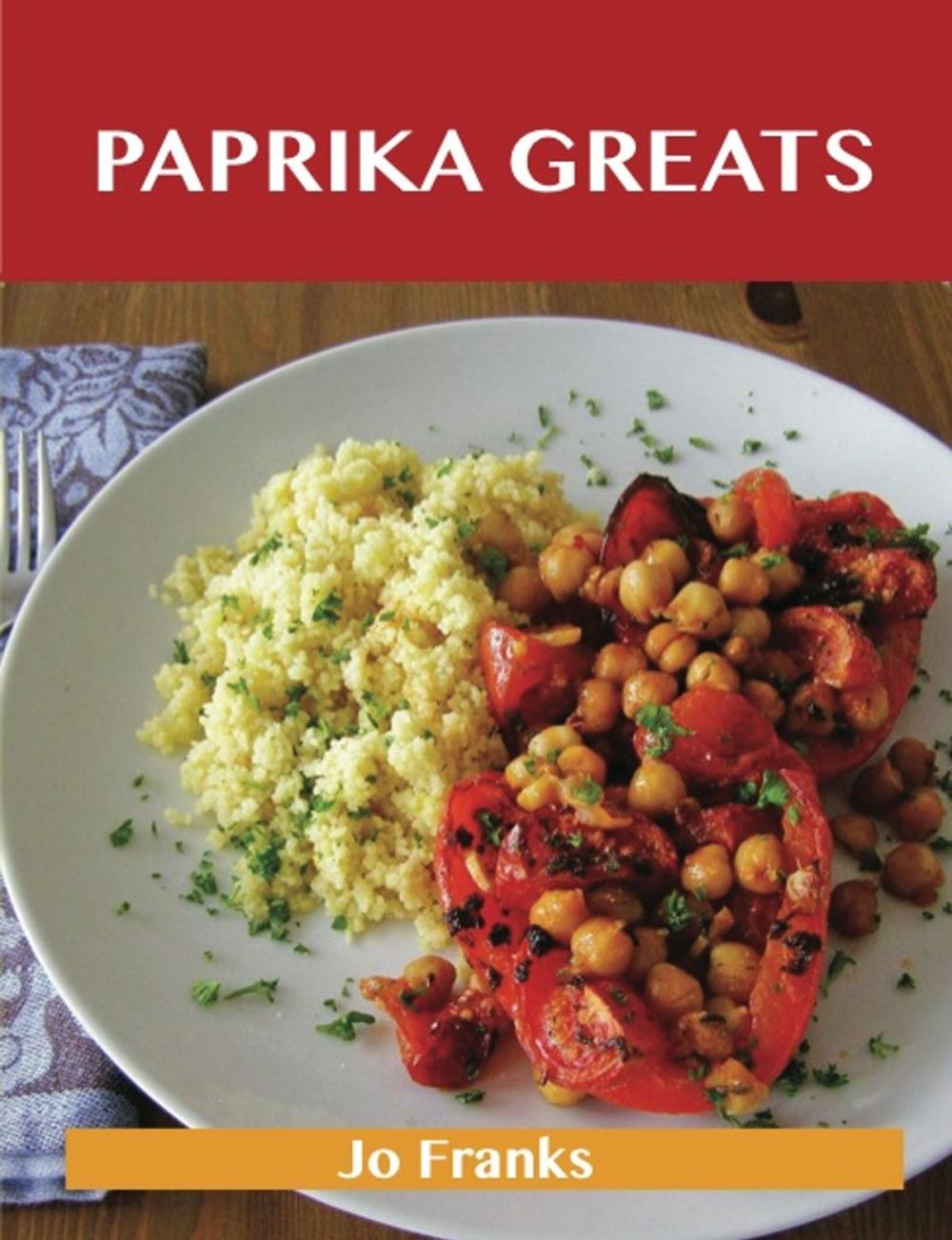 Big bigCover of Paprika Greats: Delicious Paprika Recipes, The Top 100 Paprika Recipes